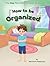 How to be Organized (The Ho...