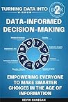 Data-Informed Decision-Making: Empowering Everyone to Make Smarter Choices in the Age of Information (Data Literacy Fundamentals Book 2)