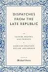Dispatches from the Late Republic: The Culture, Politics, and Prophets of American Greatness, Decline, and Rebirth