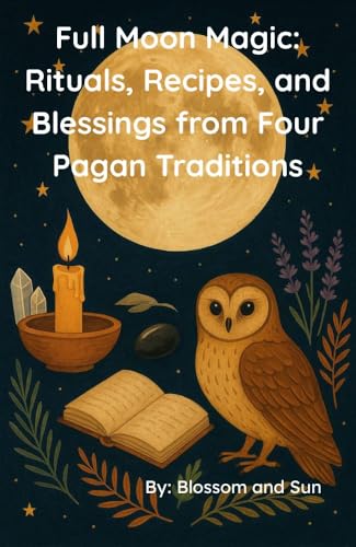 Full Moon Magic: Rituals, Recipes, and Blessings from Four Pagan Traditions (The Pagan Path: A Beginner’s Guide Series)