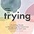 Trying: A Loving Guide to N...