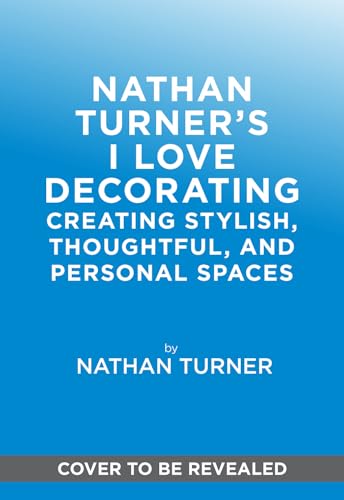 Nathan Turner’s I Love Decorating: Creating Stylish, Thoughtful, and Personal Spaces (Hardcover)