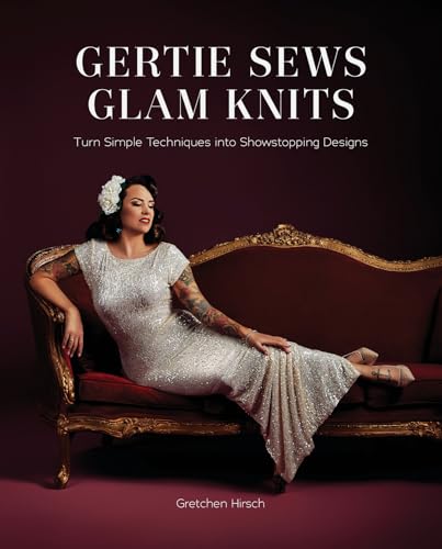 Gertie Sews Glam Knits: Turn Simple Techniques into Showstopping Designs (Hardcover)
