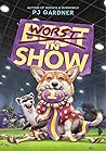 Worst in Show by P.J. Gardner Worst in Show by P.J. Gardner