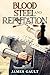 Blood, Steel and Reputation by James Gault Blood, Steel and Reputation by James Gault