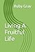 Living A Fruitful Life by Ruby Gray