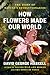 How Flowers Made Our World: The Story of Nature's Revolutionaries