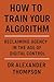 How to Train Your Algorithm...