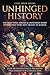 Unhinged History: The Most Wild, Absurd & Unfiltered Short Stories That Were NOT Taught in School. Over 88 Interesting & Hilarious True Stories for Curious Kids