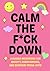 Calm the F*ck Down: A Guided Workbook for Anxiety, Overthinking, and Everyday Freak-Outs