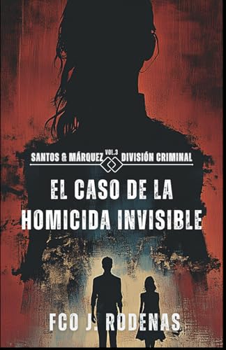 Santos & Márquez División Criminal El caso de la homicida invisible (El legado oculto) (Spanish Edition)