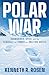 Polar War: Submarines, Spies and the Struggle for Power in a Melting Arctic: THE INSTANT SUNDAY TIMES BESTSELLER
