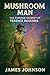 Mushroom Man: The Curious J...