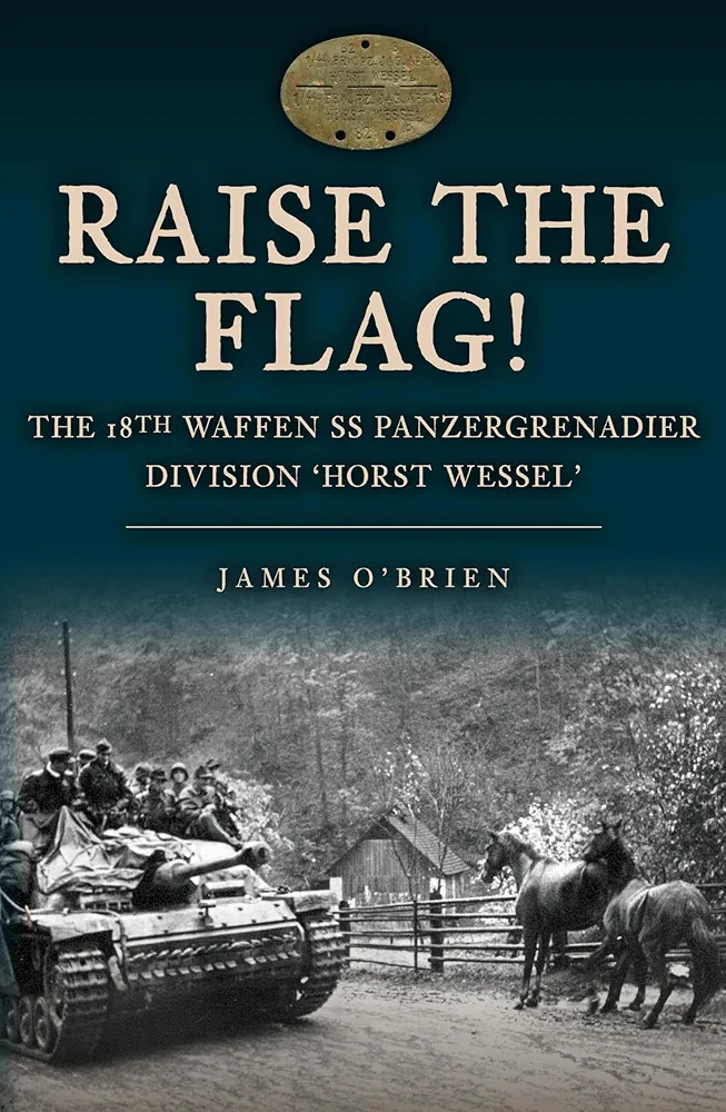 Raise the Flag! The 18th Waffen SS Panzergrenadier Division 'Horst Wessel' (Hardcover)