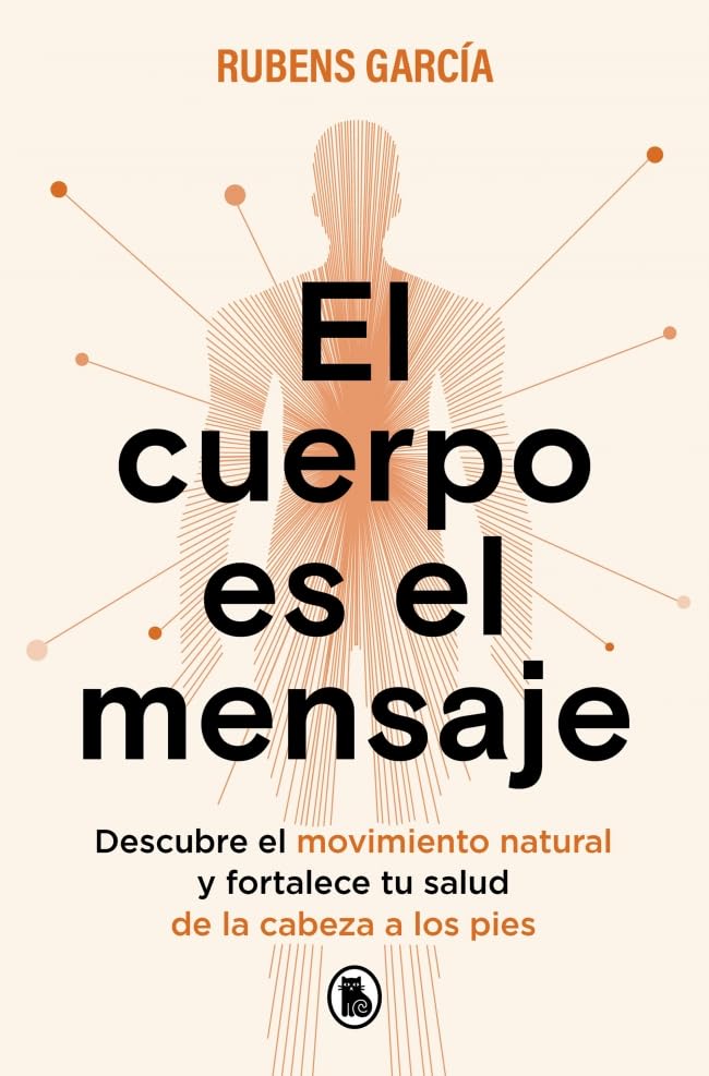 El cuerpo es el mensaje: Descubre el movimiento natural y fortalece tu salud de la cabeza a los pies (Paperback)