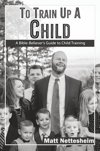 To Train Up a Child: A Bible-Believer’s Guide to Child Training (Paperback)