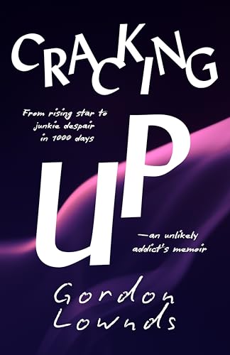 Cracking Up: From Rising Star to Junkie Despair in 1,000 Days—An Unlikely Addict's Memoir (Kindle Edition)