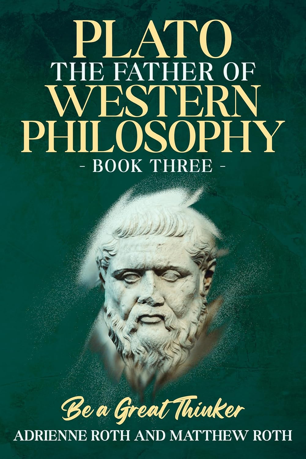 Be A Great Thinker - Book Three: Plato: The Father of Western Philosophy