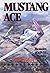Mustang Ace: Memoirs of a P-51 Fighter Pilot