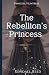 The Rebellion's Princess by Kendall Reed The Rebellion's Princess by Kendall Reed