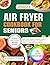 AIR FRYER COOKBOOK FOR SENI...