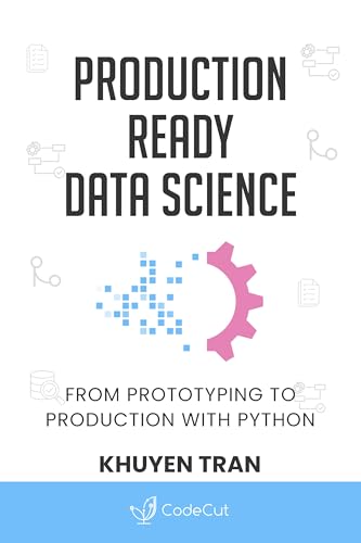 PRODUCTION READY DATA SCIENCE: From Prototyping to Production with Python (Kindle Edition)