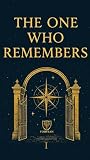 The One who Remembers : Memories of Soul Journeys, Past Lifetimes, Prophecies, and Awakening