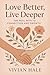 Love Better, Live Deeper: T...