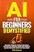 AI for Beginners Demystified by Rick Samara AI for Beginners Demystified by Rick Samara