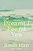 Dreamt I Found You: A Novel