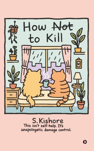 How NOT to kill?: This isn't self-help. It's unapologetic damage control. (Paperback)