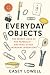 Everyday Objects: The Secret Lives of the Paperclip - and Nine Other Mundane Inventions
