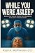 While You Were Asleep: Behind the Scenes Stories from Residency at a Level 1 Trauma Center