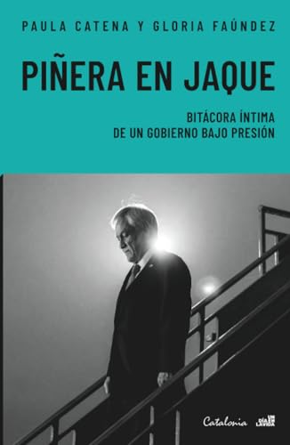 Piñera en Jaque: Bitácora íntima de un gobierno bajo presión (Spanish Edition)
