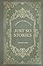 Just So Stories: Rudyard Ki...
