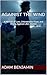 Againist the Wind: A Memoir...