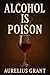 Alcohol is Poison by Aurelius Grant