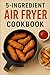 5-Ingredient Air Fryer Cook...