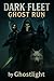 DARK FLEET GHOST RUN: GHOST...