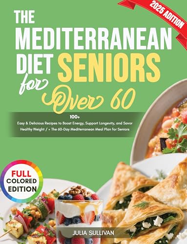 The Mediterranean Diet for Seniors over 60: 100+ Easy & Delicious Recipes to Boost Energy, Support Longevity, and Savor Healthy Weight / + The 60-Day Mediterranean Meal Plan for Seniors (Kindle Edition)