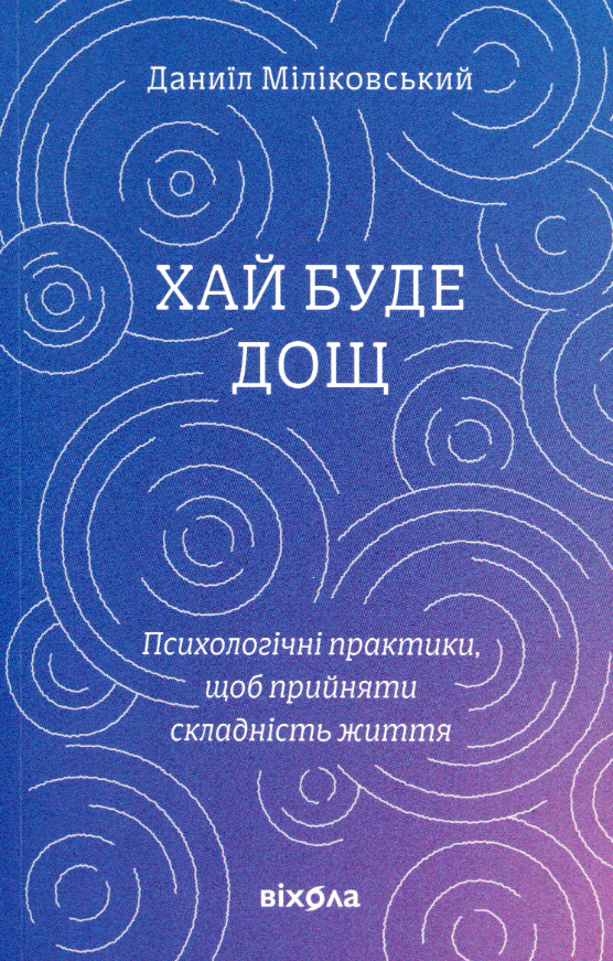 Хай буде дощ. Психологічні практики, щоб прийняти складність життя (Paperback)