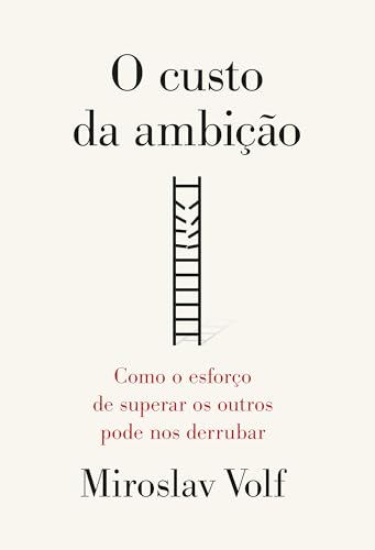 O custo da ambição: Como o esforço de superar os outros pode nos derrubar (Portuguese Edition)