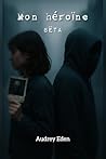 Mon héroïne: Bêta (French Edition)