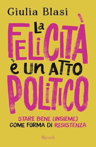 La felicità è un atto politico: Stare bene (insieme) come forma di resistenza (Italian Edition)