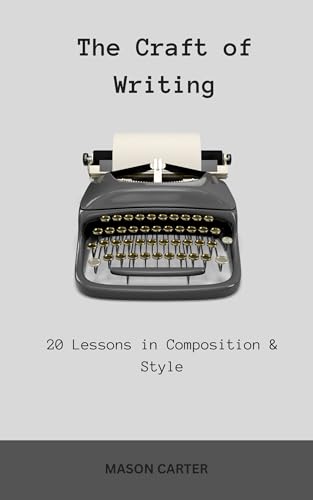 The Craft of Writing: 20 Lessons in Composition & Style (The Author’s Toolkit Series)