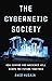The Cybernetic Society: How Humans and Machines Will Shape the Future Together