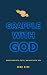 Grapple With God by Josh Rice