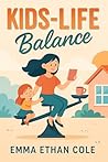 Kids-Life Balance: The Exhausted Mother's Guide to Overcoming Maternal Burnout, Managing Mental Load, and Finding Yourself Again Through Self-Care and Boundaries