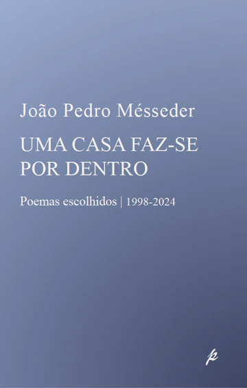Uma Casa Faz-Se por Dentro: Poemas Escolhidos, 1998 - 2024