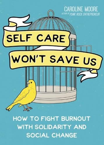 Self Care Won't Save Us: How to Fight Burnout with Solidarity and Social Change (Paperback)